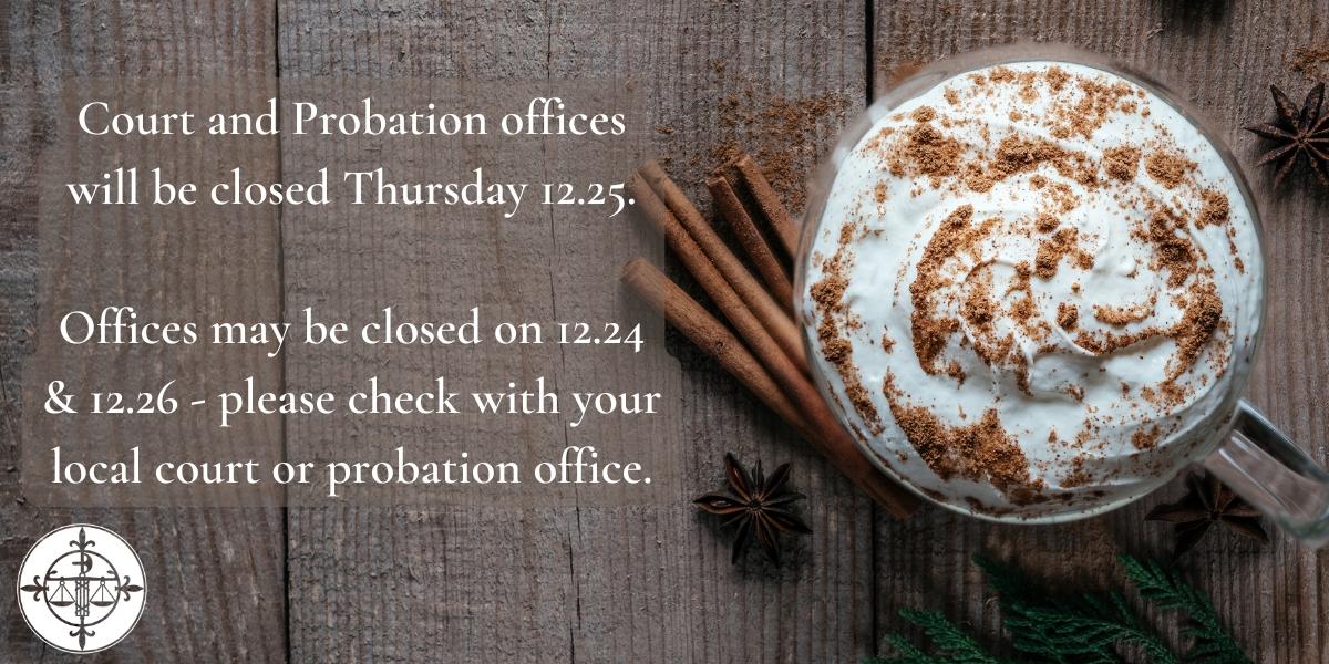 In observance of the holiday, Court and Probation Offices will be closed from 12/24/2025 - 12/26/2025.