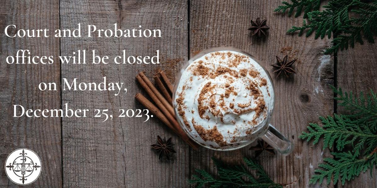 Court and Probation Offices will be Closed on 12/25/23