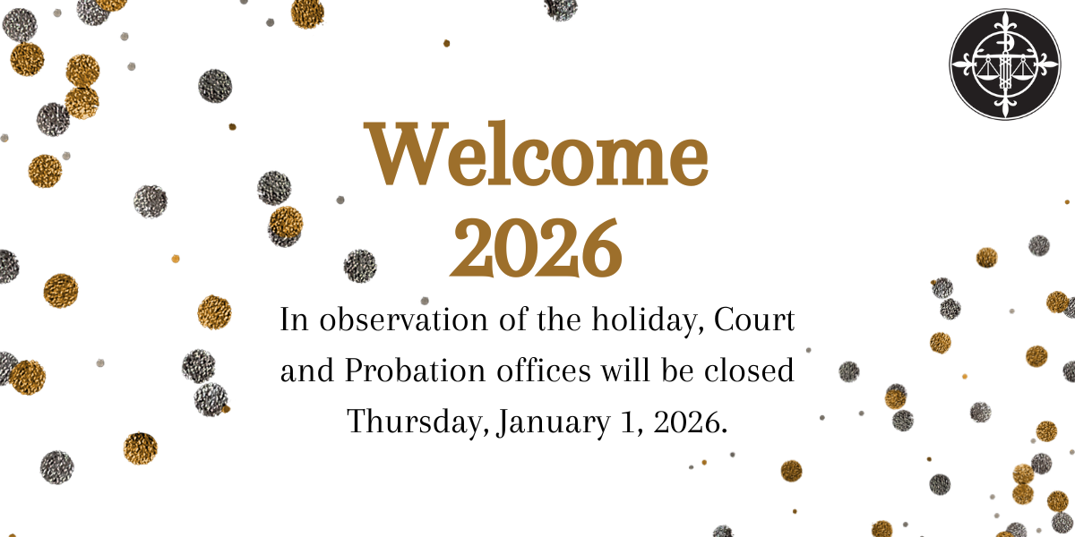 In observance of the holiday, Court and Probation Offices will be closed on 1/1/2026.
