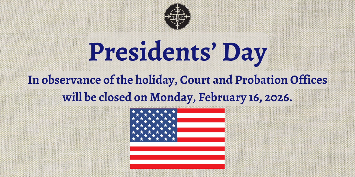 In observance of President's Day, Court and Probation Offices will be closed on 2/16/2026.