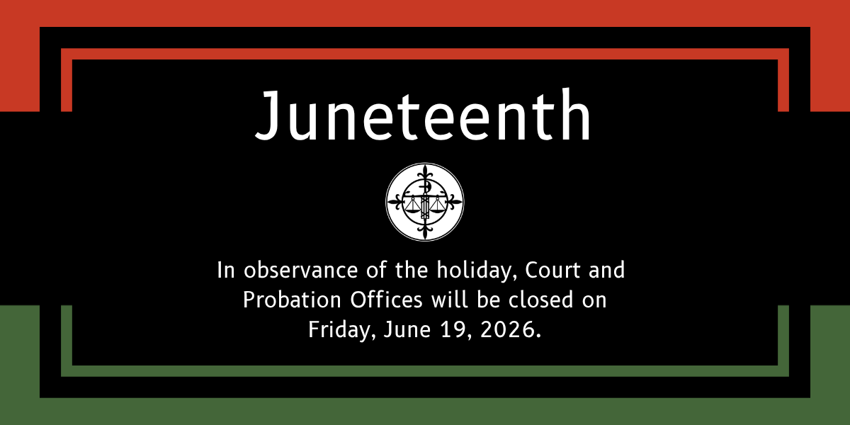 In observance of the holiday, Court and Probation Offices will be closed on 6/19/2026.