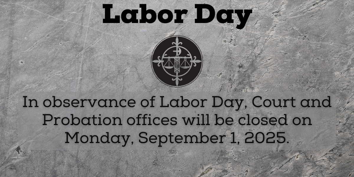 In observance of the holiday, Court and Probation Offices will be closed on 9/1/2025.