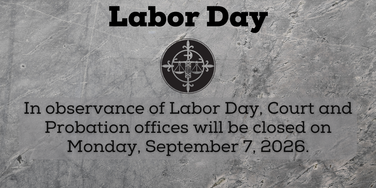 In observance of the holiday, Court and Probation Offices will be closed on 9/7/2026.