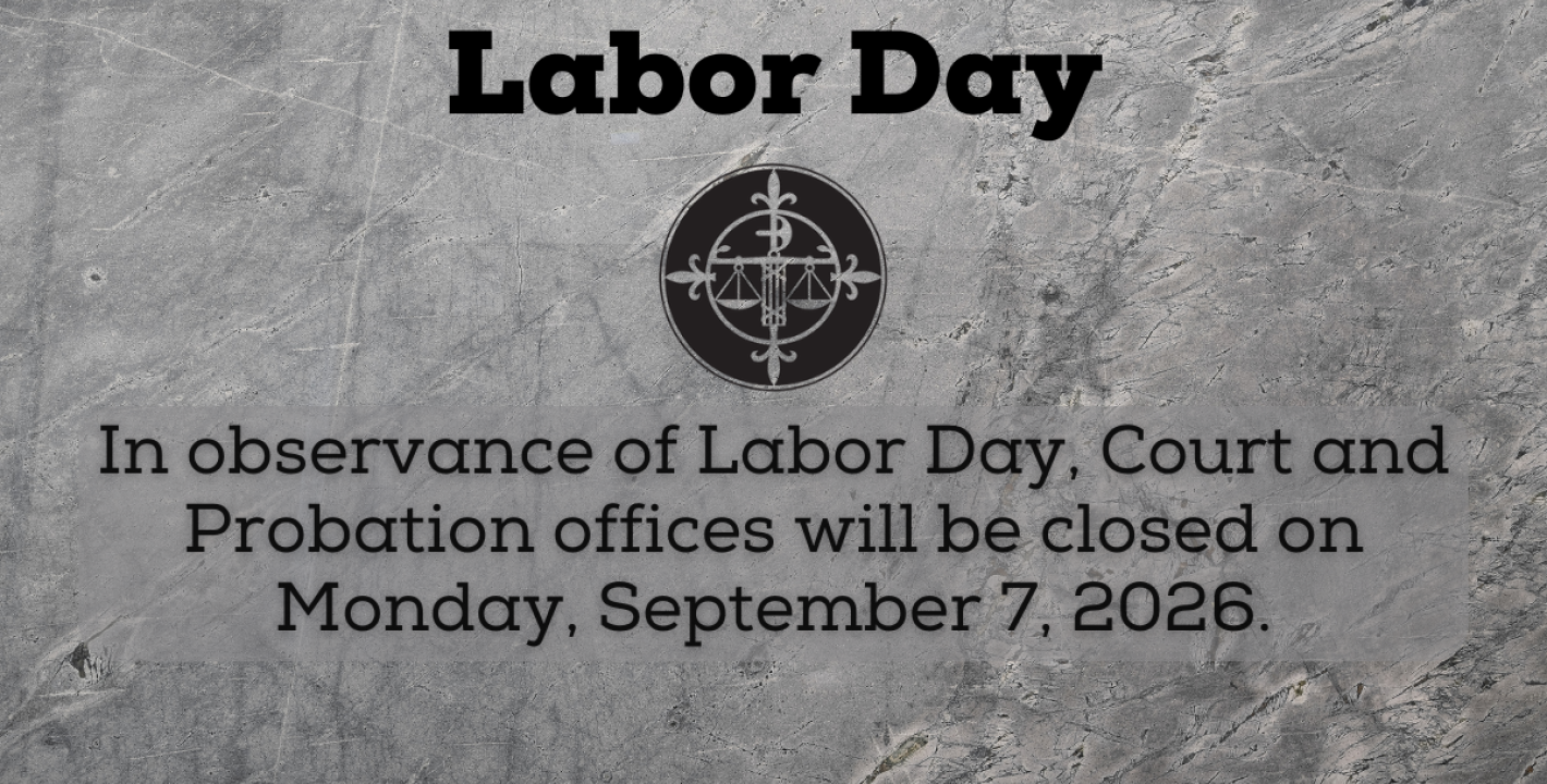 In observance of the holiday, Court and Probation Offices will be closed on 9/7/2026.