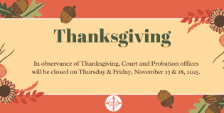In observance of the holiday, Court and Probation Offices will be closed on 11/27/2025 and 11/28/2025.