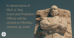 In observance of Martin Luther King Jr. Day, Court and Probation Offices will be closed on 1/19/2026.