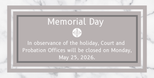 Court and Probation Offices will be closed on Monday, May 25, 2026
