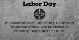 In observance of the holiday, Court and Probation Offices will be closed on 9/7/2026.